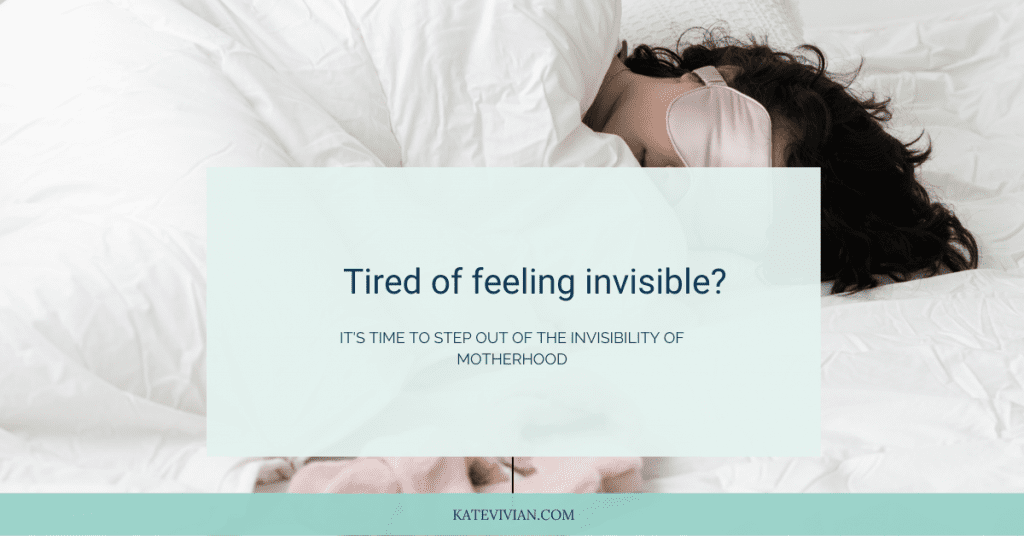 tired of feeling invisible as a mum